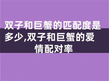 双子和巨蟹的匹配度是多少,双子和巨蟹的爱情配对率