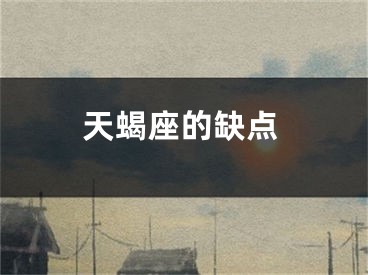 天蝎座的缺点