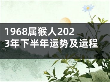 1968属猴人2023年下半年运势及运程