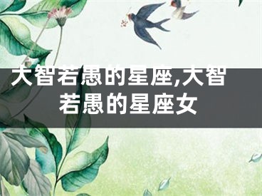 大智若愚的星座,大智若愚的星座女