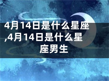 4月14日是什么星座,4月14日是什么星座男生