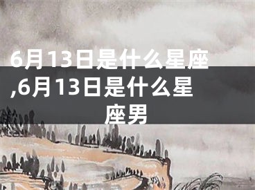 6月13日是什么星座,6月13日是什么星座男
