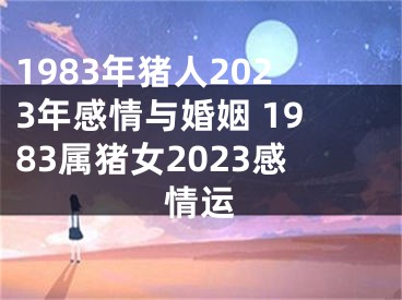 1983年猪人2023年感情与婚姻 1983属猪女2023感情运