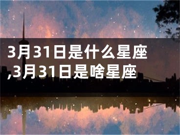 3月31日是什么星座,3月31日是啥星座