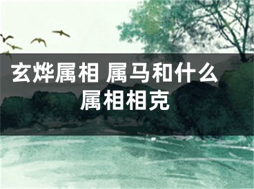 玄烨属相 属马和什么属相相克