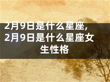 2月9日是什么星座,2月9日是什么星座女生性格