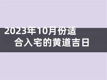 2023年10月份适合入宅的黄道吉日