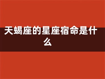 天蝎座的星座宿命是什么 