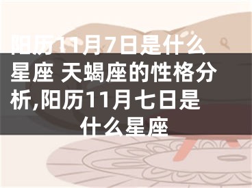 阳历11月7日是什么星座 天蝎座的性格分析,阳历11月七日是什么星座