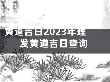 黄道吉日2023年理发黄道吉日查询