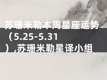 苏珊米勒本周星座运势（5.25-5.31）,苏珊米勒星译小组