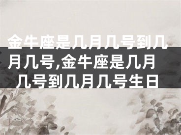 金牛座是几月几号到几月几号,金牛座是几月几号到几月几号生日