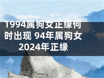 1994属狗女正缘何时出现 94年属狗女2024年正缘