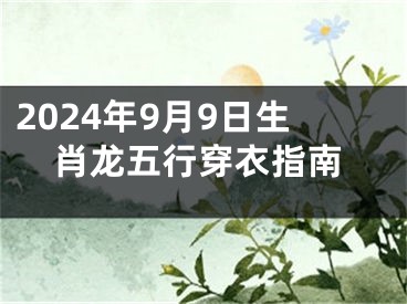 2024年9月9日生肖龙五行穿衣指南
