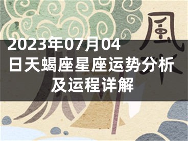 2023年07月04日天蝎座星座运势分析及运程详解