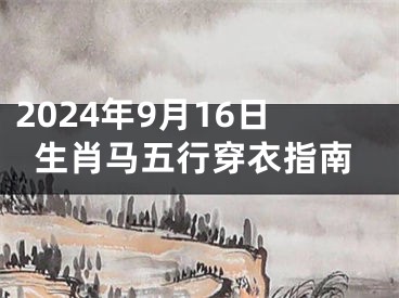 2024年9月16日生肖马五行穿衣指南