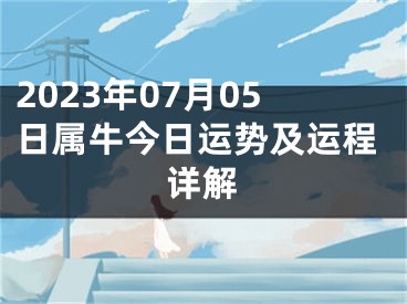 2023年07月05日属牛今日运势及运程详解