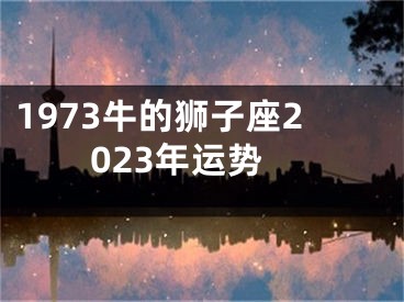 1973牛的狮子座2023年运势