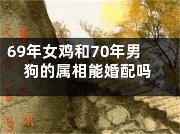 69年女鸡和70年男狗的属相能婚配吗