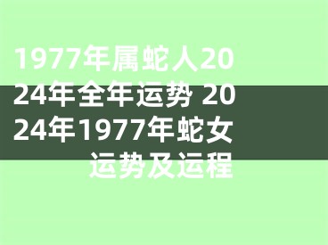 1977年属蛇人2024年全年运势 2024年1977年蛇女运势及运程