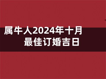 属牛人2024年十月最佳订婚吉日
