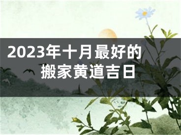 2023年十月最好的搬家黄道吉日