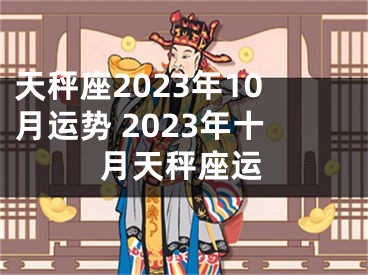 天秤座2023年10月运势 2023年十月天秤座运