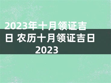 2023年十月领证吉日 农历十月领证吉日2023