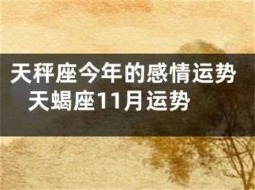 天秤座今年的感情运势 天蝎座11月运势