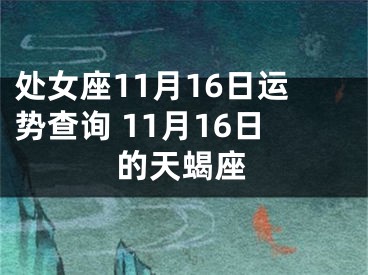 处女座11月16日运势查询 11月16日的天蝎座