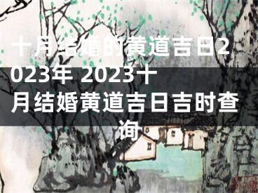 十月结婚的黄道吉日2023年 2023十月结婚黄道吉日吉时查询