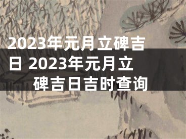 2023年元月立碑吉日 2023年元月立碑吉日吉时查询