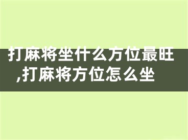 打麻将坐什么方位最旺,打麻将方位怎么坐