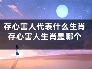 存心害人代表什么生肖存心害人生肖是哪个