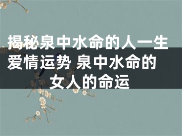 揭秘泉中水命的人一生爱情运势 泉中水命的女人的命运