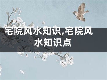 宅院风水知识,宅院风水知识点