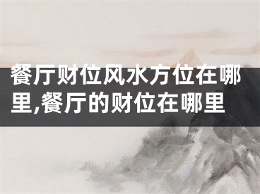 餐厅财位风水方位在哪里,餐厅的财位在哪里