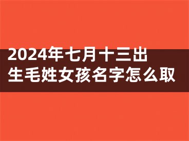 2024年七月十三出生毛姓女孩名字怎么取