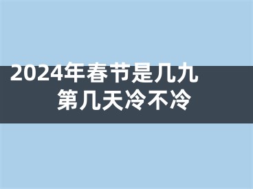 2024年春节是几九第几天冷不冷