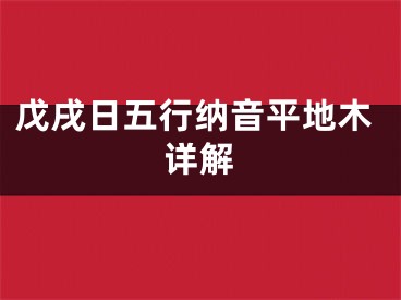 戊戌日五行纳音平地木详解