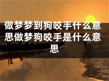 做梦梦到狗咬手什么意思做梦狗咬手是什么意思