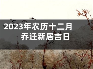 2023年农历十二月乔迁新居吉日