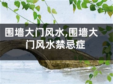 围墙大门风水,围墙大门风水禁忌症