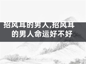招风耳的男人,招风耳的男人命运好不好