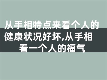 从手相特点来看个人的健康状况好坏,从手相看一个人的福气