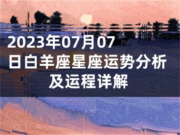 2023年07月07日白羊座星座运势分析及运程详解