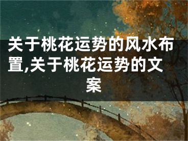 关于桃花运势的风水布置,关于桃花运势的文案