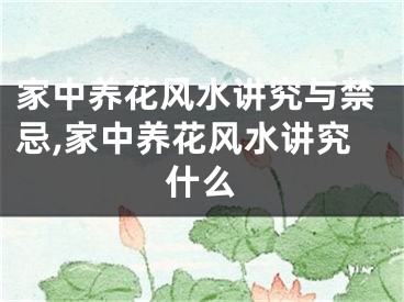 家中养花风水讲究与禁忌,家中养花风水讲究什么