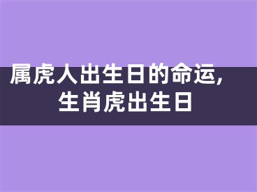 属虎人出生日的命运,生肖虎出生日