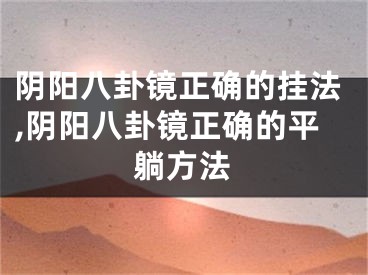 阴阳八卦镜正确的挂法,阴阳八卦镜正确的平躺方法